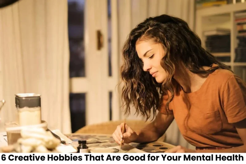 6 Creative Hobbies That Are Surprisingly Good for Your Mental Health